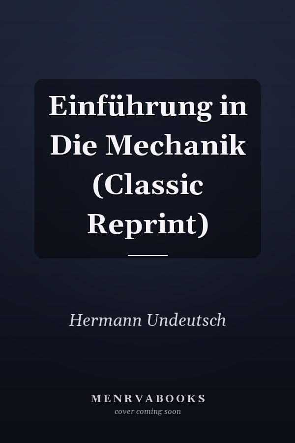 Einführung in Die Mechanik (Classic Reprint)