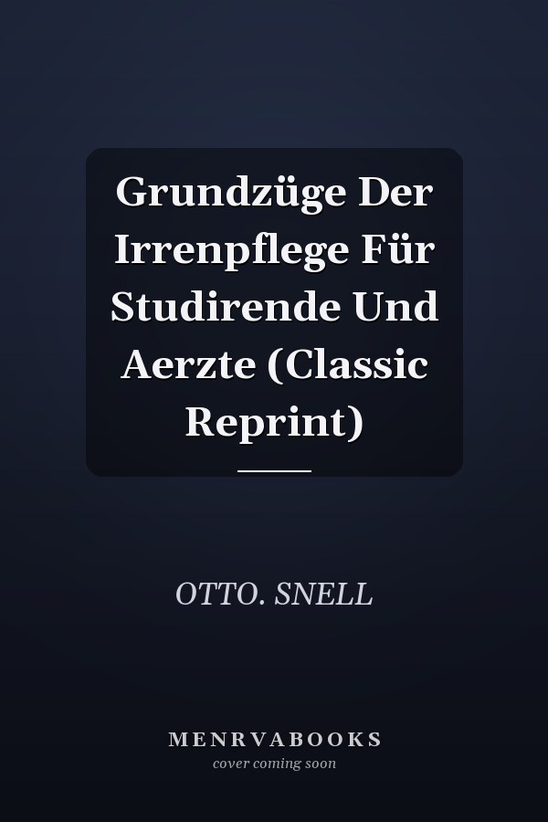 Grundzüge Der Irrenpflege Für Studirende Und Aerzte (Classic Reprint)
