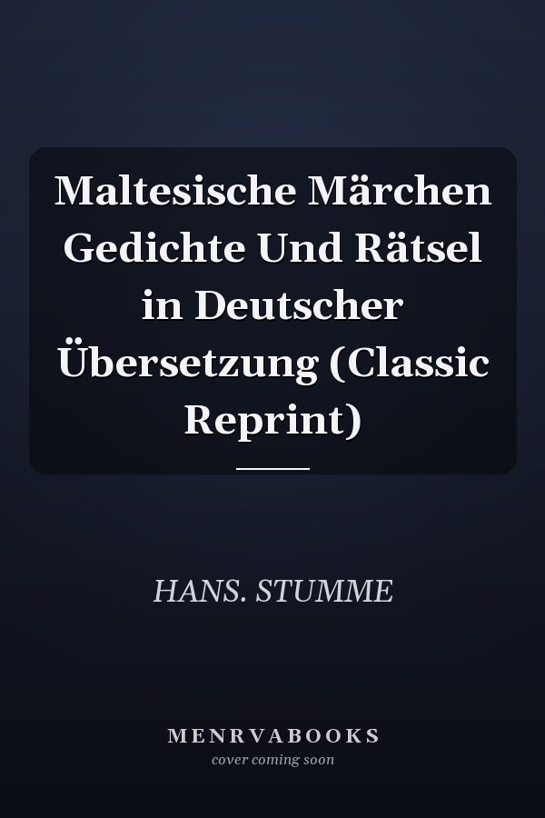 Maltesische Märchen Gedichte Und Rätsel in Deutscher Übersetzung (Classic Reprint)