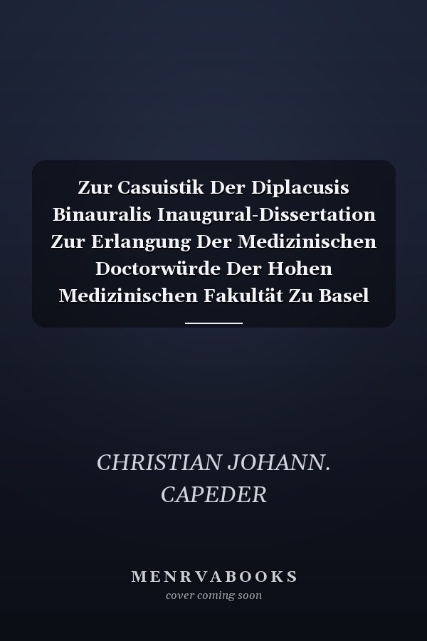 Zur Casuistik Der Diplacusis Binauralis Inaugural-Dissertation Zur Erlangung Der Medizinischen Doctorwürde Der Hohen Medizinischen Fakultät Zu Basel (Classic Reprint)
