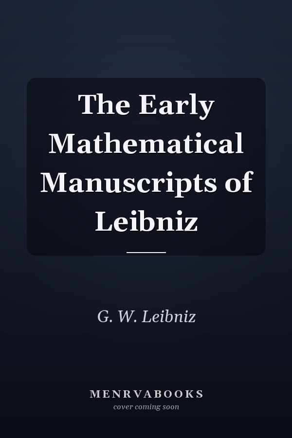 The Early Mathematical Manuscripts of Leibniz