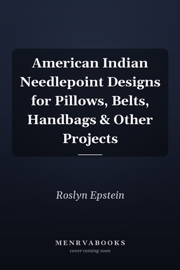 American Indian Needlepoint Designs for Pillows, Belts, Handbags & Other Projects