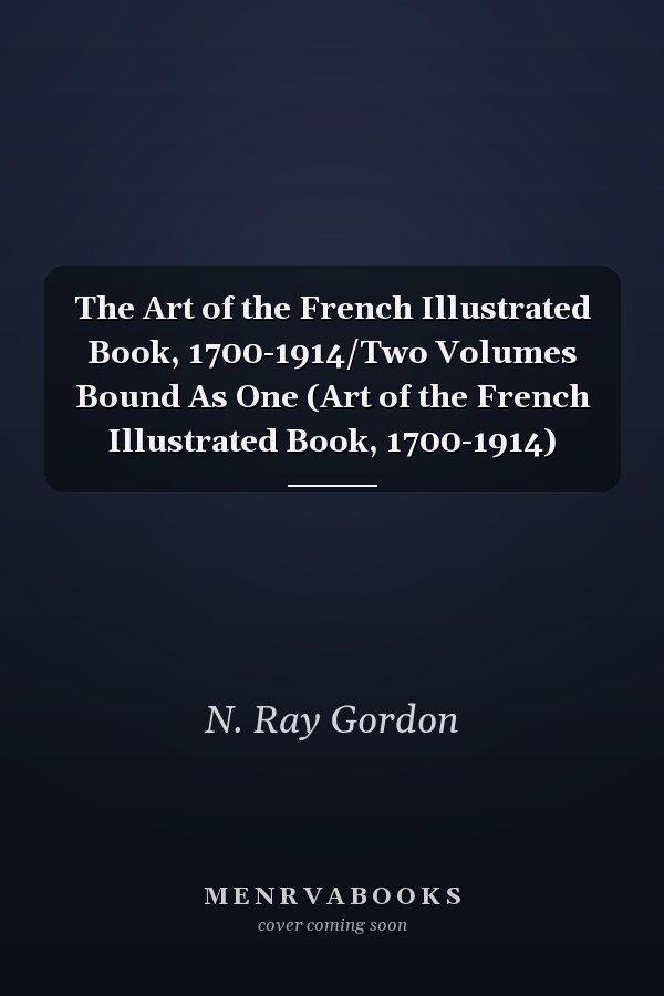 The Art of the French Illustrated Book, 1700-1914/Two Volumes Bound As One (Art of the French Illustrated Book, 1700-1914)