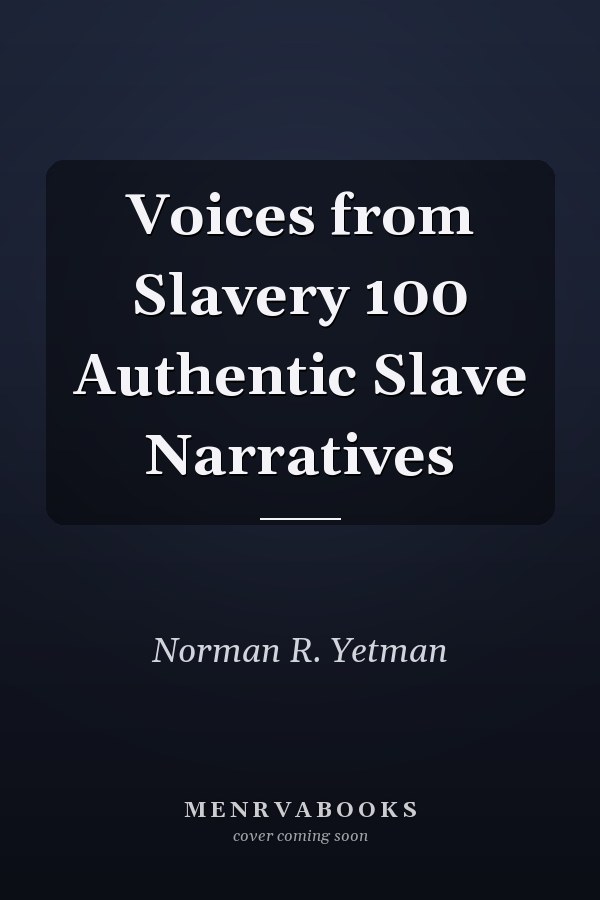 Voices from Slavery 100 Authentic Slave Narratives