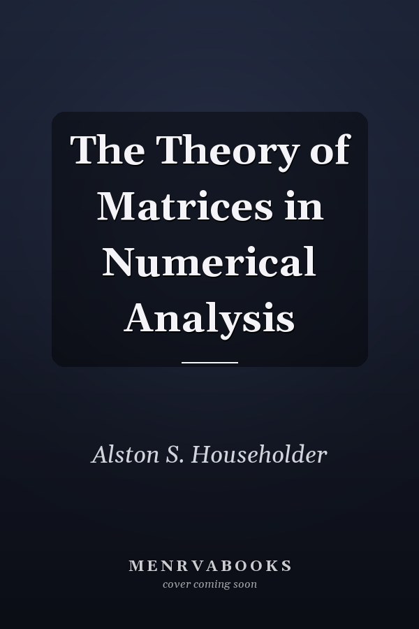 The Theory of Matrices in Numerical Analysis