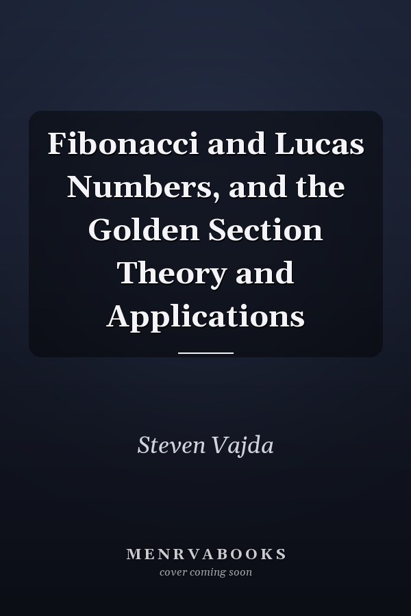 Fibonacci and Lucas Numbers, and the Golden Section Theory and Applications
