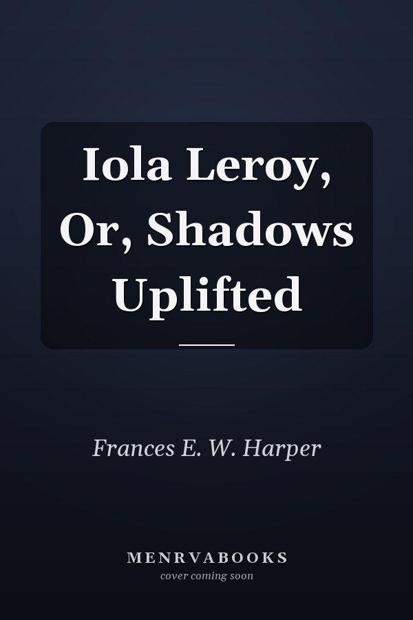 Iola Leroy, Or, Shadows Uplifted