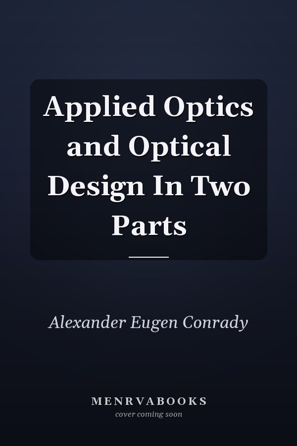 Applied Optics and Optical Design In Two Parts