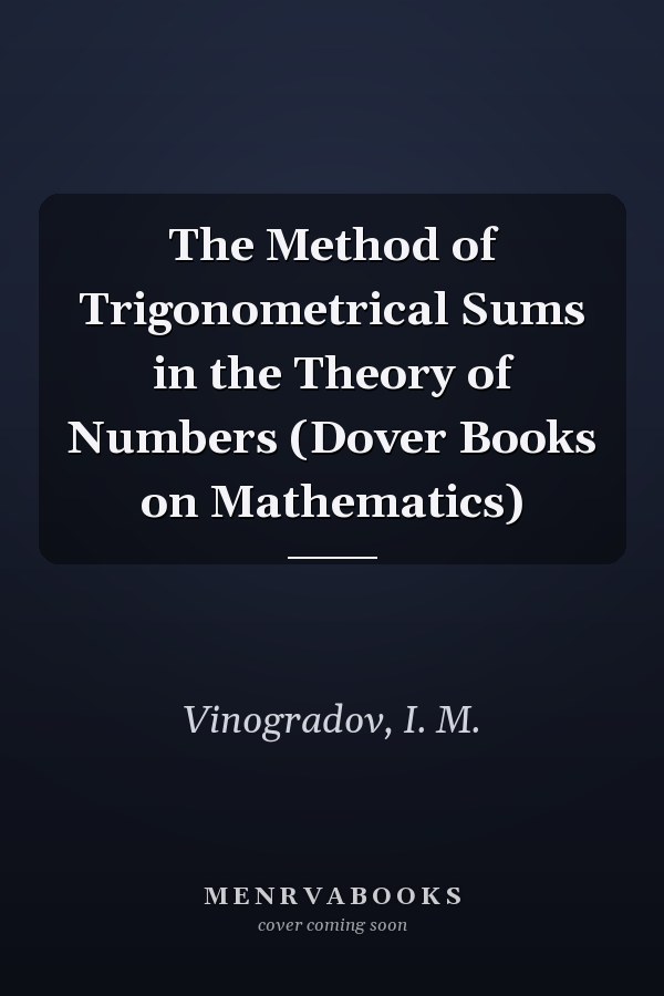 The Method of Trigonometrical Sums in the Theory of Numbers (Dover Books on Mathematics)