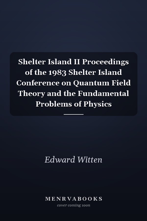 Shelter Island II Proceedings of the 1983 Shelter Island Conference on Quantum Field Theory and the Fundamental Problems of Physics