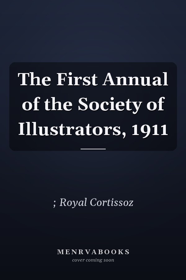 The First Annual of the Society of Illustrators, 1911