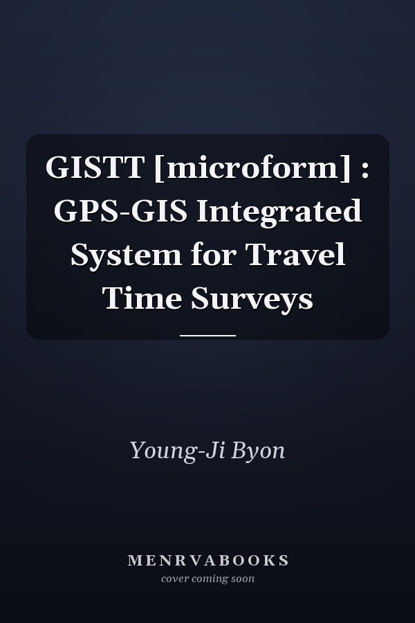 GISTT [microform] : GPS-GIS Integrated System for Travel Time Surveys