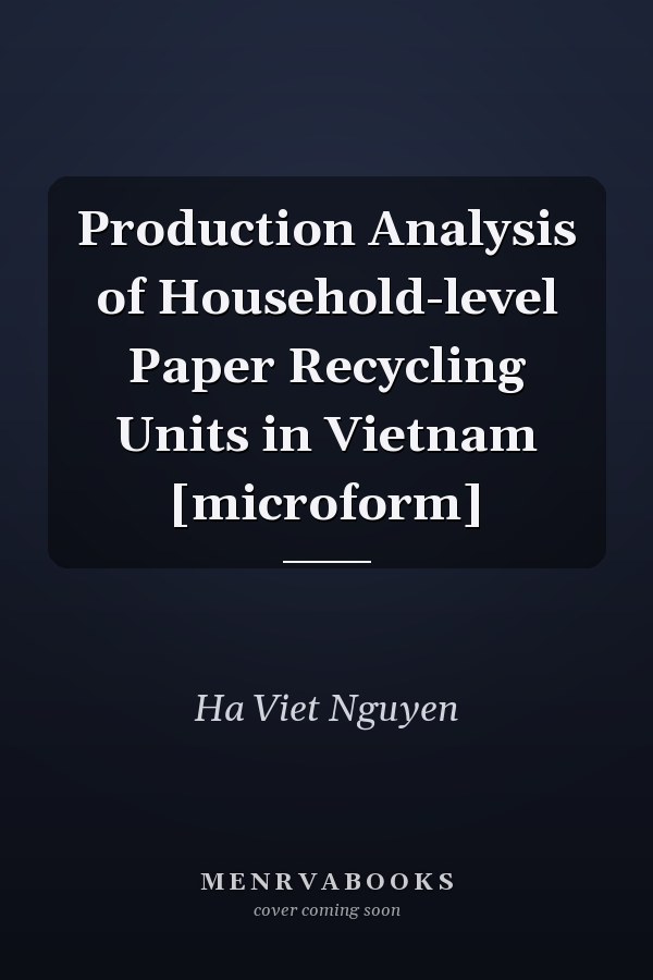 Production Analysis of Household-level Paper Recycling Units in Vietnam [microform]