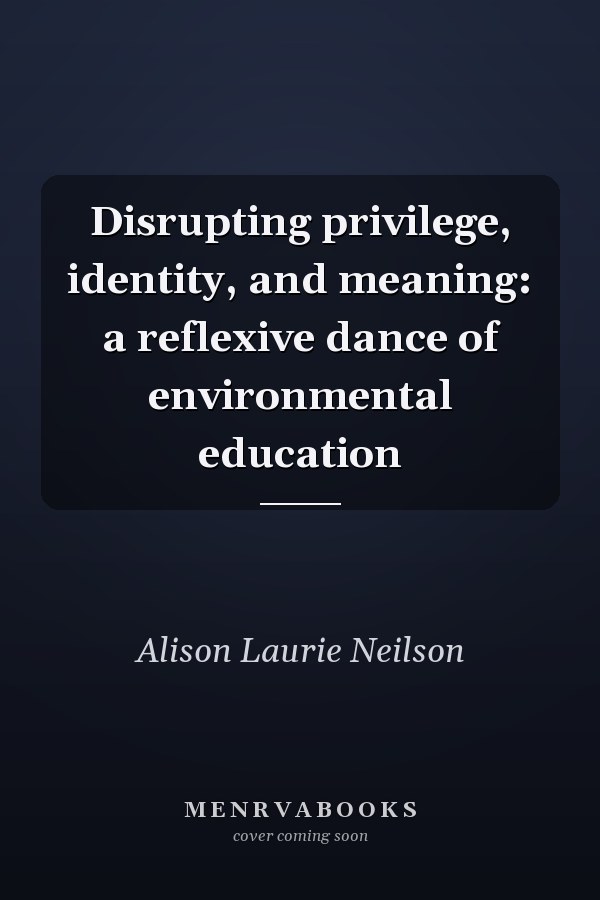 Disrupting privilege, identity, and meaning: a reflexive dance of environmental education