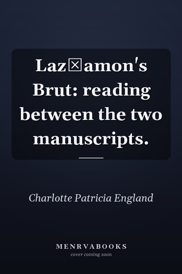 Laz̳amon's Brut: reading between the two manuscripts.