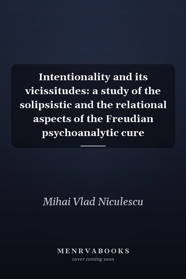 Intentionality and its vicissitudes: a study of the solipsistic and the relational aspects of the Freudian psychoanalytic cure