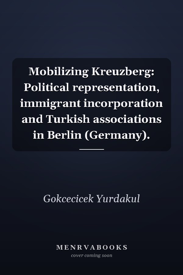 Mobilizing Kreuzberg: Political representation, immigrant incorporation and Turkish associations in Berlin (Germany).
