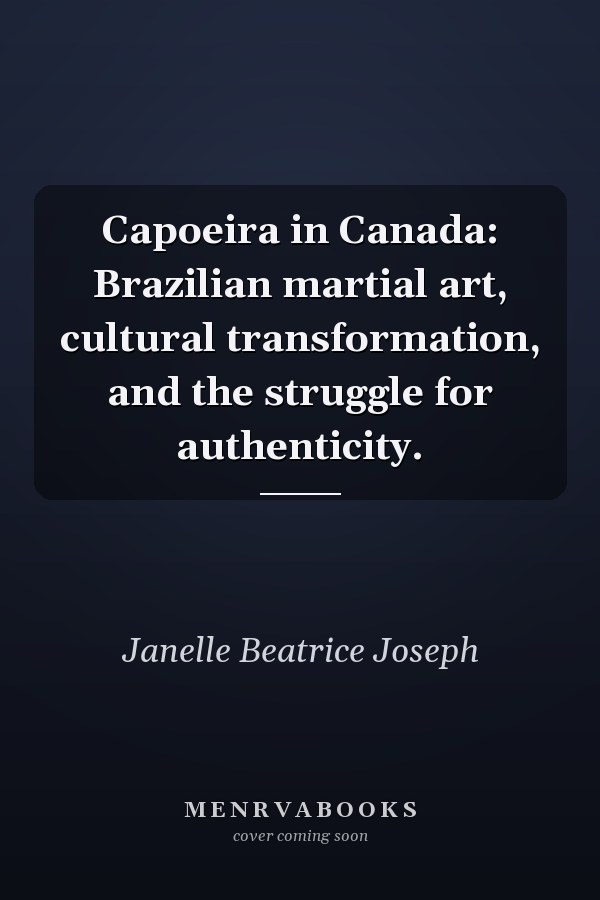 Capoeira in Canada: Brazilian martial art, cultural transformation, and the struggle for authenticity.