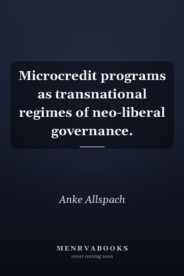 Microcredit programs as transnational regimes of neo-liberal governance.