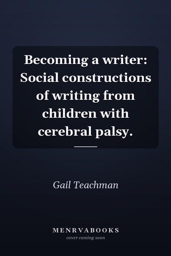 Becoming a writer: Social constructions of writing from children with cerebral palsy.