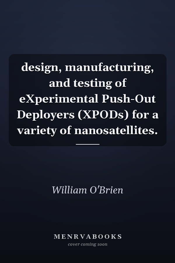 design, manufacturing, and testing of eXperimental Push-Out Deployers (XPODs) for a variety of nanosatellites.