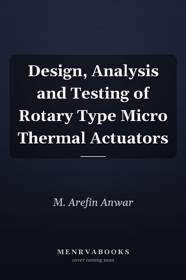 Design, Analysis and Testing of Rotary Type Micro Thermal Actuators