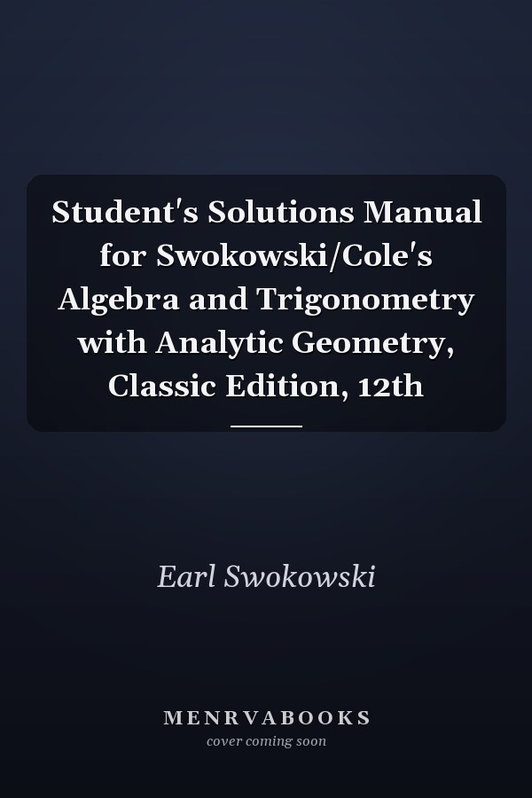 Student's Solutions Manual for Swokowski/Cole's Algebra and Trigonometry with Analytic Geometry, Classic Edition, 12th