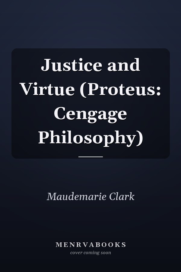 Justice and Virtue (Proteus: Cengage Philosophy)