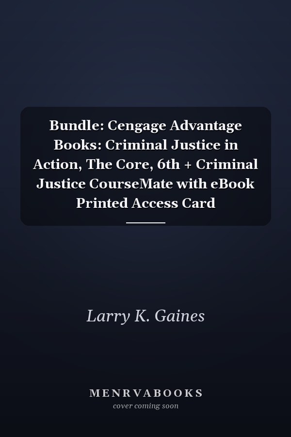 Bundle: Cengage Advantage Books: Criminal Justice in Action, The Core, 6th + Criminal Justice CourseMate with eBook Printed Access Card