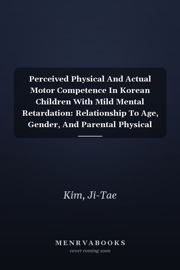 Perceived Physical And Actual Motor Competence In Korean Children With Mild Mental Retardation: Relationship To Age, Gender, And Parental Physical Activity