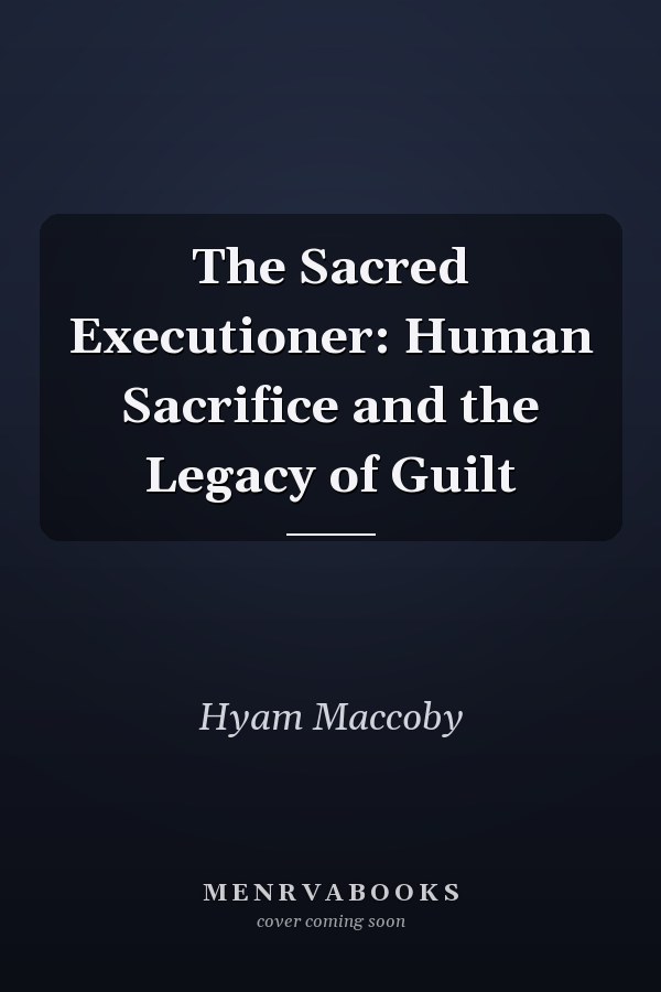 The Sacred Executioner: Human Sacrifice and the Legacy of Guilt