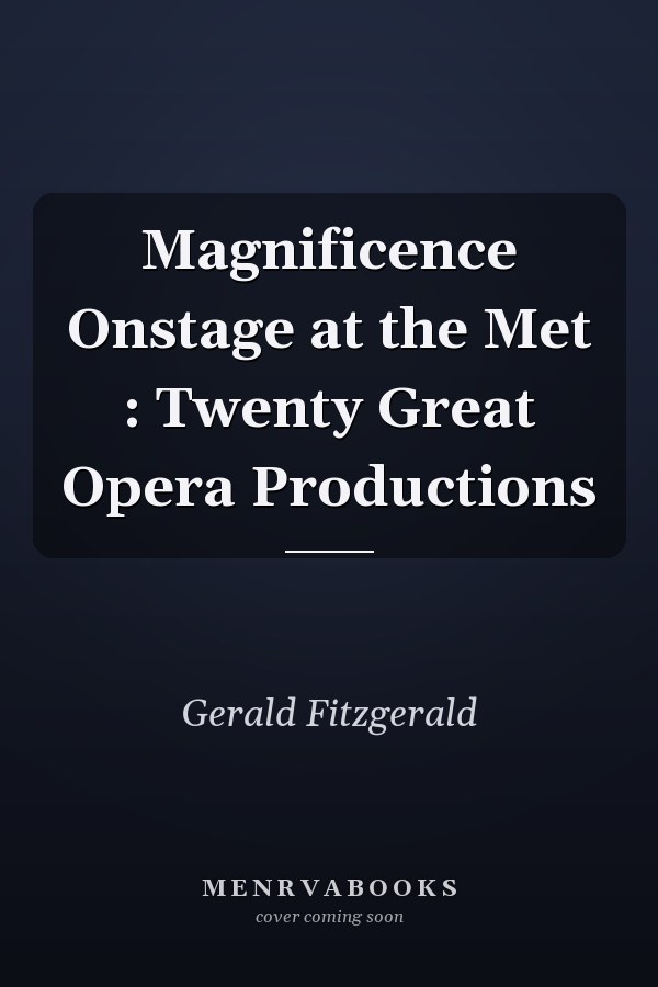 Magnificence Onstage at the Met : Twenty Great Opera Productions