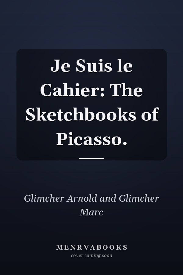 Je Suis le Cahier: The Sketchbooks of Picasso.