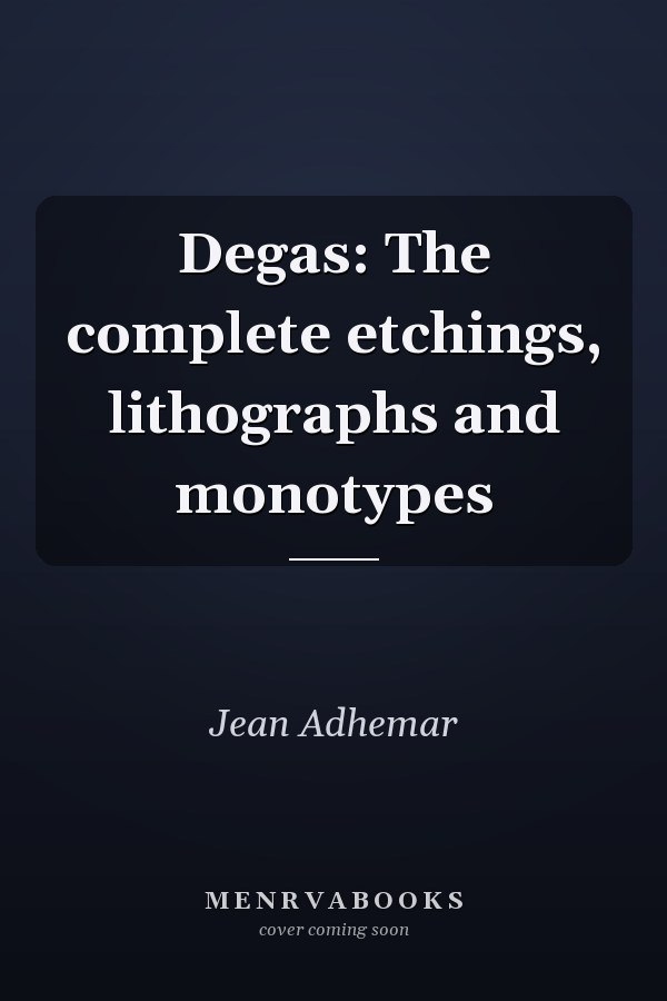 Degas: The complete etchings, lithographs and monotypes