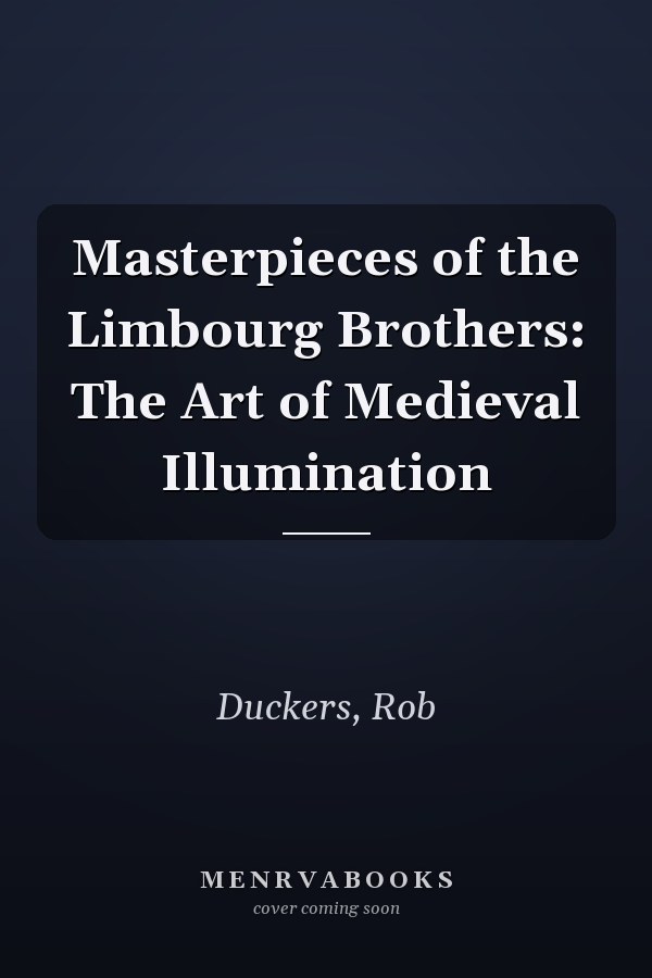 Masterpieces of the Limbourg Brothers: The Art of Medieval Illumination