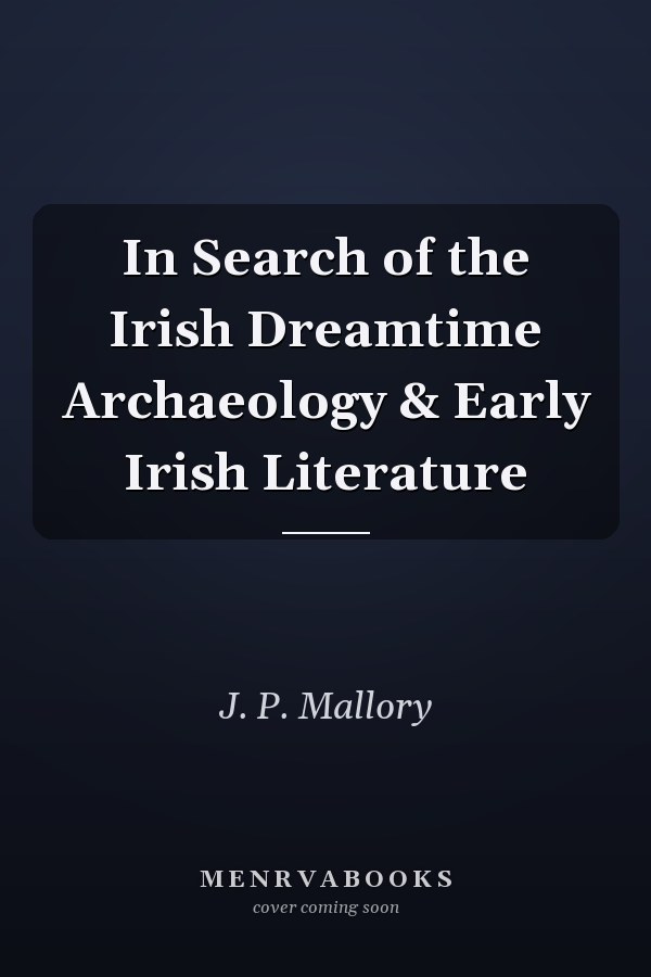In Search of the Irish Dreamtime Archaeology & Early Irish Literature