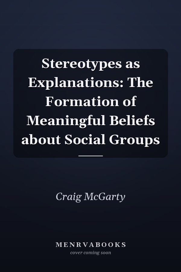 Stereotypes as Explanations: The Formation of Meaningful Beliefs about Social Groups