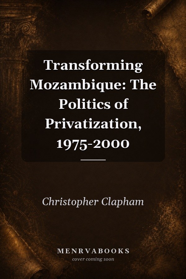 Transforming Mozambique: The Politics of Privatization, 1975-2000