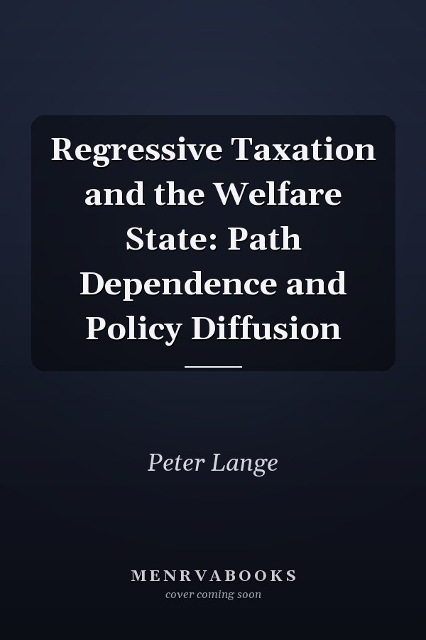 Regressive Taxation and the Welfare State: Path Dependence and Policy Diffusion