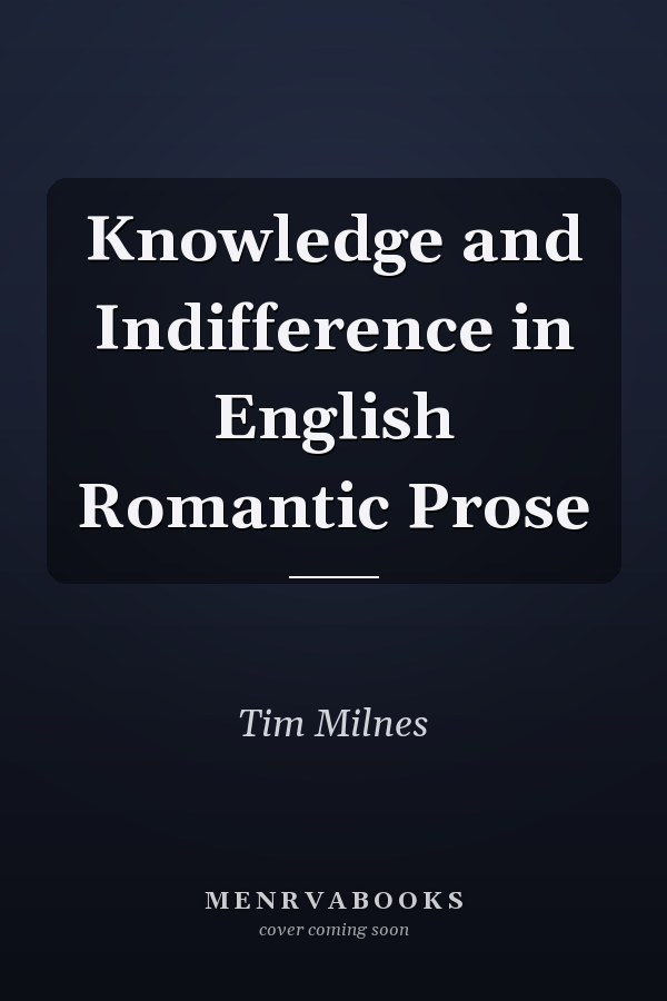 Knowledge and Indifference in English Romantic Prose