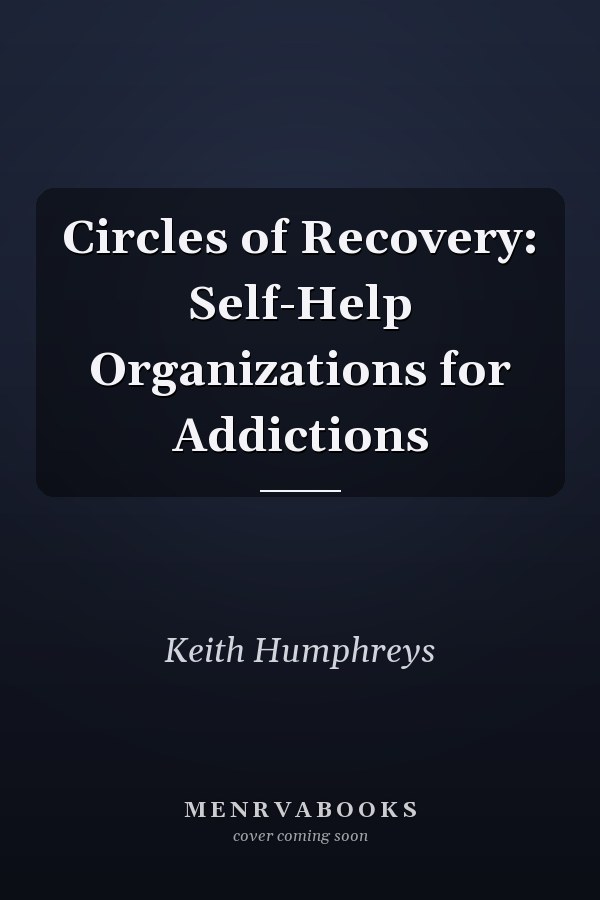Circles of Recovery: Self-Help Organizations for Addictions