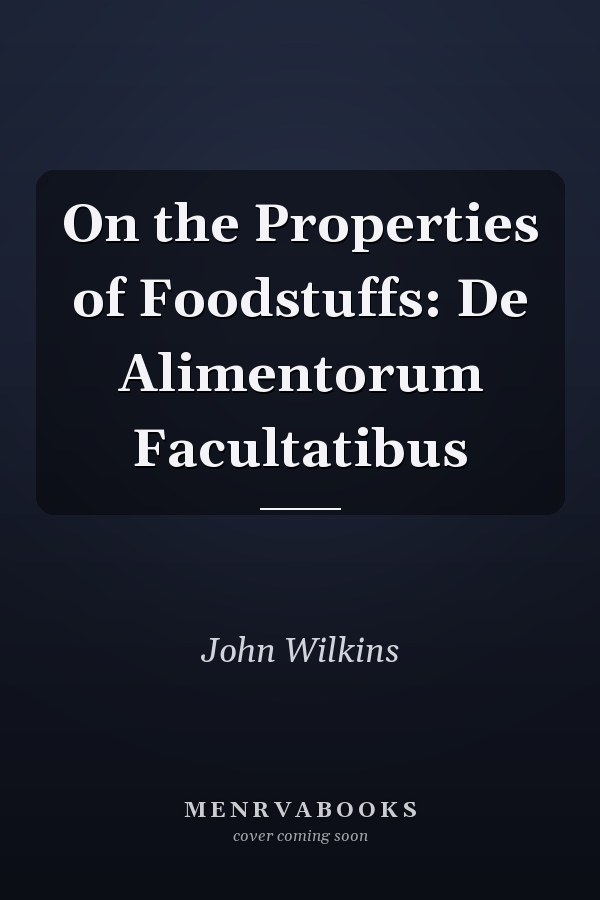 On the Properties of Foodstuffs: De Alimentorum Facultatibus