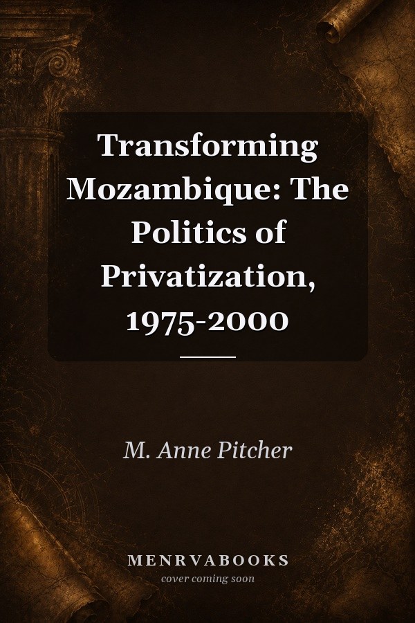 Transforming Mozambique: The Politics of Privatization, 1975-2000