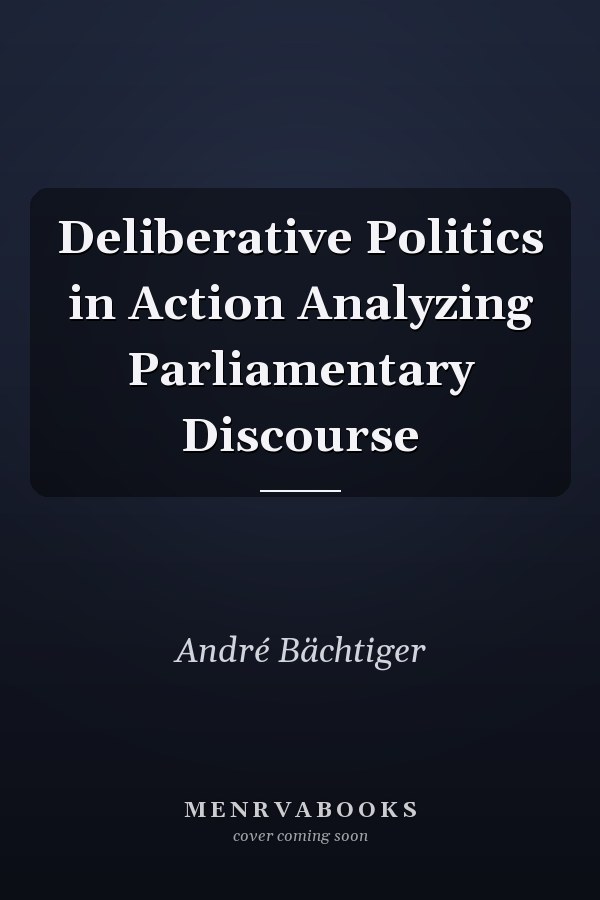 Deliberative Politics in Action Analyzing Parliamentary Discourse