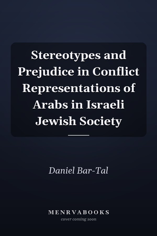 Stereotypes and Prejudice in Conflict Representations of Arabs in Israeli Jewish Society