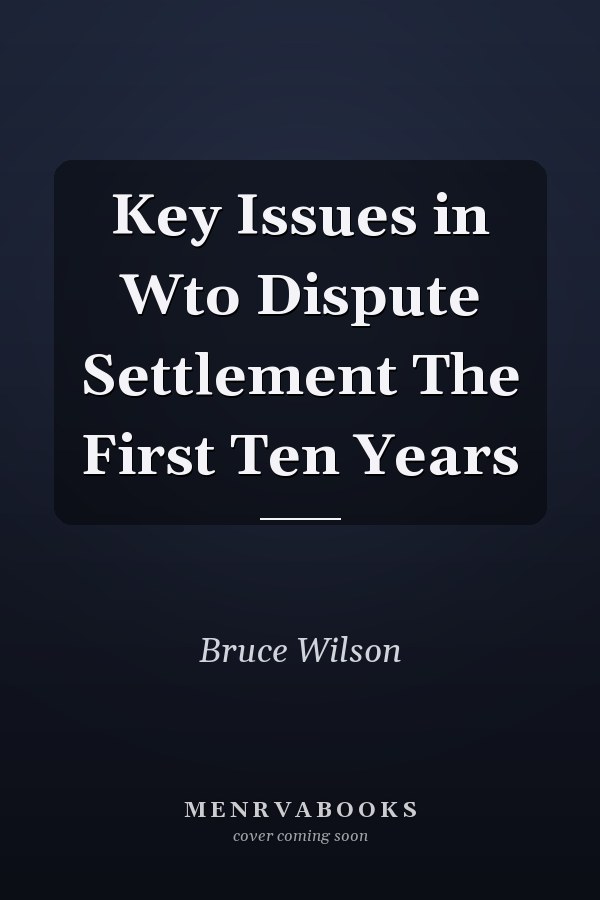 Key Issues in Wto Dispute Settlement The First Ten Years