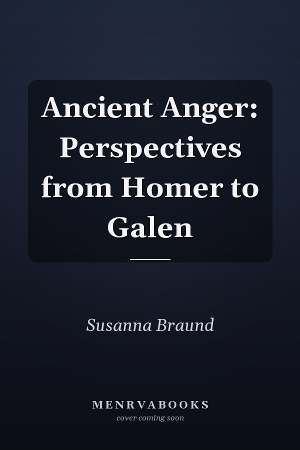 Ancient Anger: Perspectives from Homer to Galen