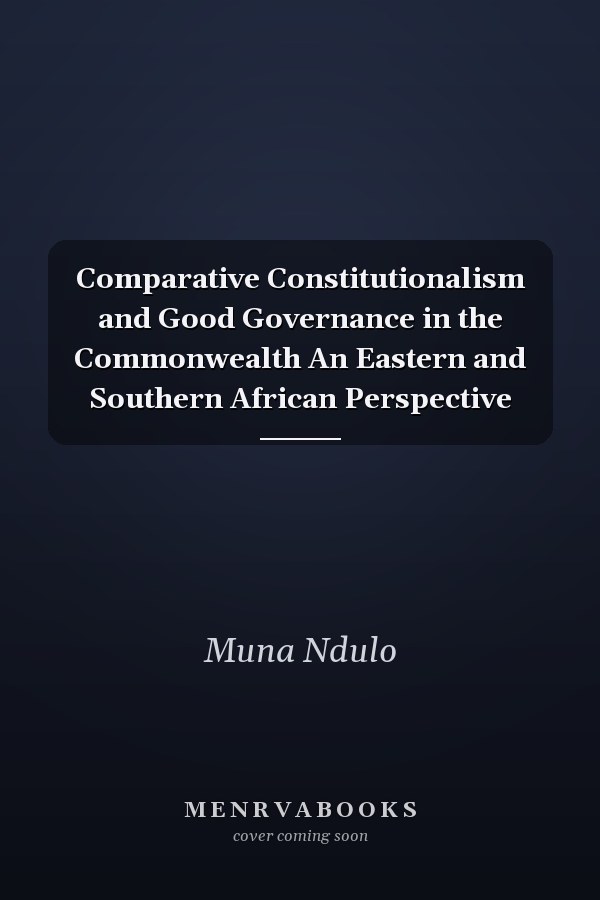 Comparative Constitutionalism and Good Governance in the Commonwealth An Eastern and Southern African Perspective