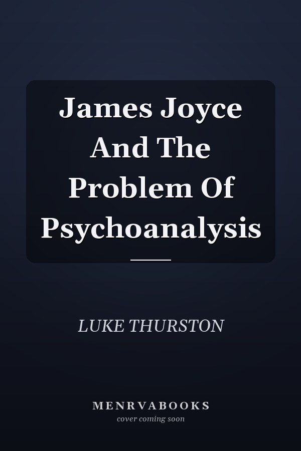 James Joyce And The Problem Of Psychoanalysis