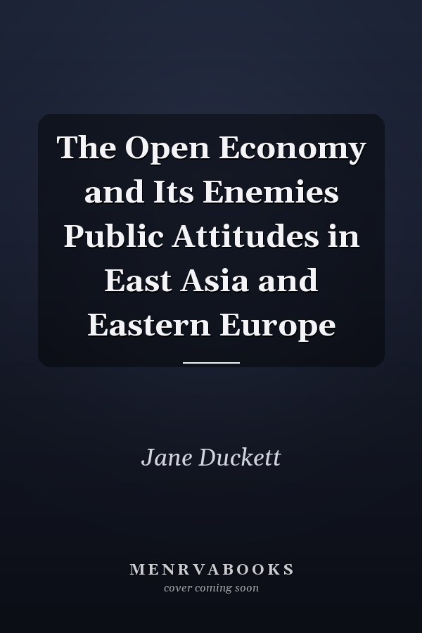 The Open Economy and Its Enemies Public Attitudes in East Asia and Eastern Europe